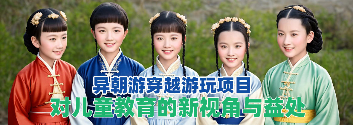 异朝游穿越游玩项目：儿童教育的新视角与益处
